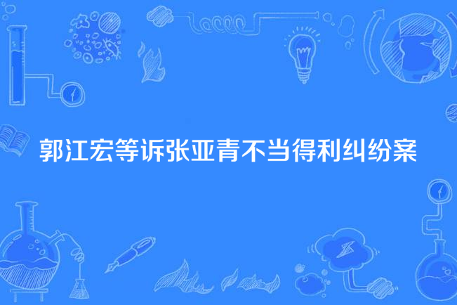 郭江宏等訴張亞青不當得利糾紛案