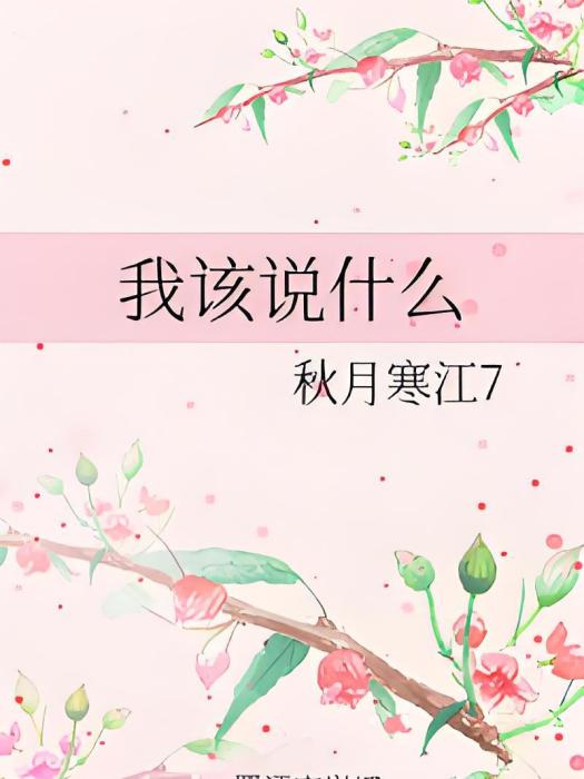 我該說什麼(秋月寒江7創作的網路小說)