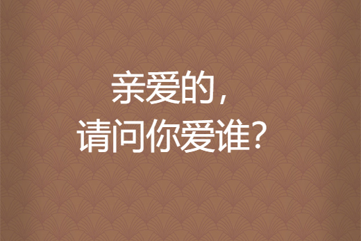 親愛的，請問你愛誰？