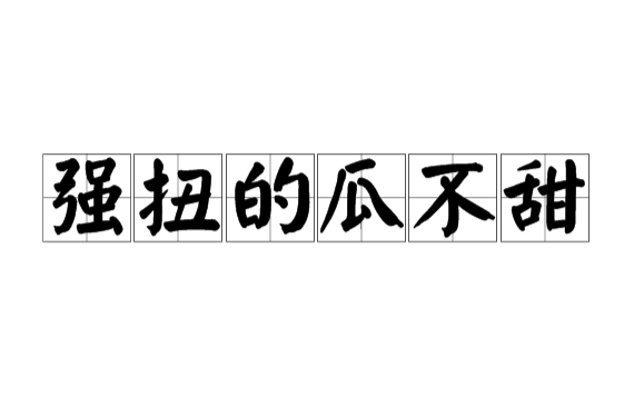 強扭的瓜不甜(成語或俗語)