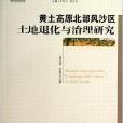 黃土高原北部風沙土地退化與治理研究