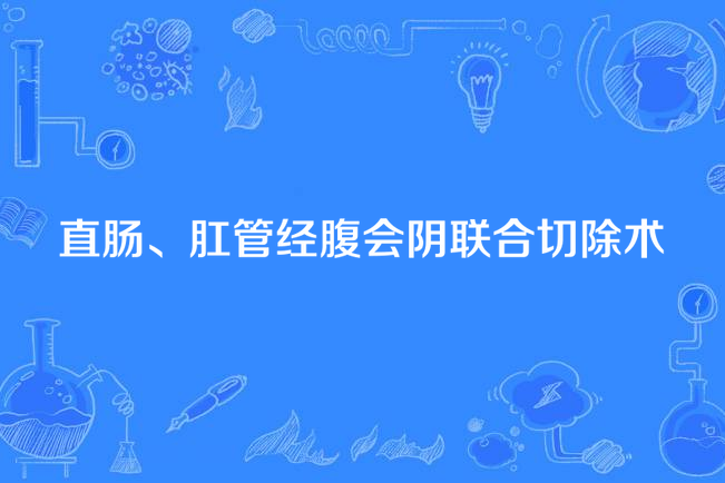 直腸、肛管經腹會陰聯合切除術