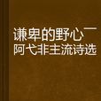 謙卑的野心——阿弋非主流詩選