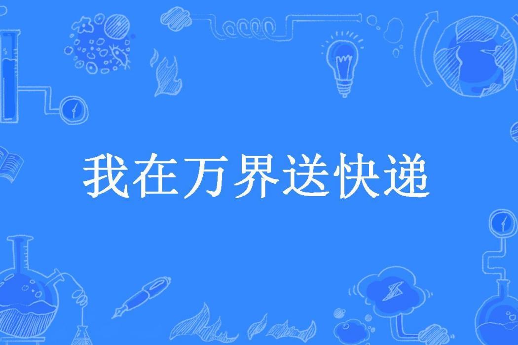 我在萬界送快遞(飛行鸚鵡所著小說)