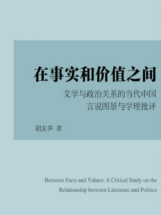 在事實和價值之間：文學與政治關係的當代中國言說圖景與學理批評(胡友筍創作文學研究著作)