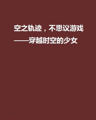 空之軌跡，不思議遊戲——穿越時空的少女