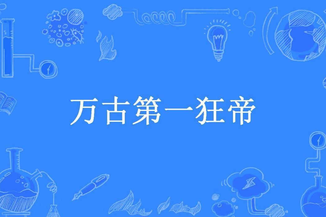 萬古第一狂帝(墨衣如舊所著小說)