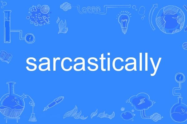 sarcastically