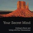 Your Secret Mind: Getting to Know and Living with Your Unconscious