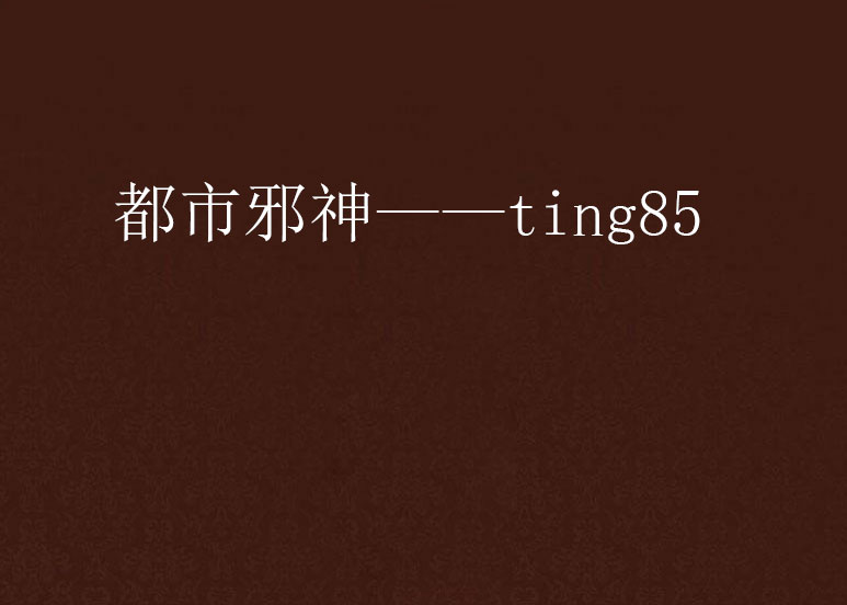 都市邪神——ting85