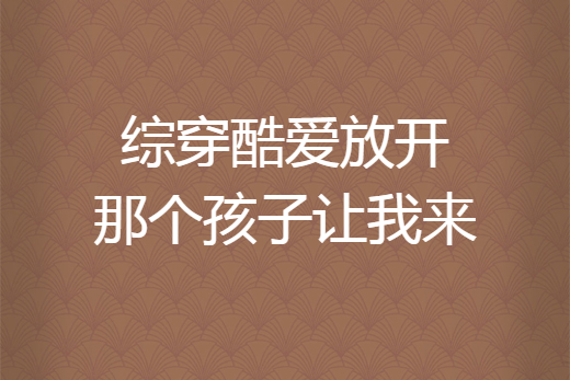 綜穿酷愛放開那個孩子讓我來