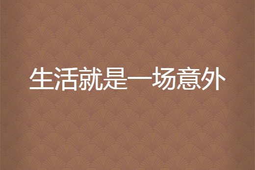 生活就是一場意外([顧戚]生活就是一場意外)