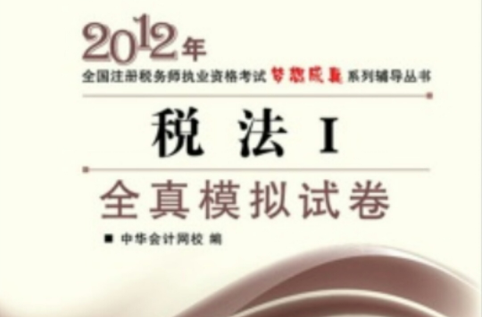 2012年全國註冊稅務師執業資格考試夢想成真系列輔導叢書全真模擬試卷：稅法1