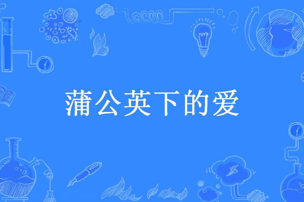 蒲公英下的愛(悽然一生夢所著小說)