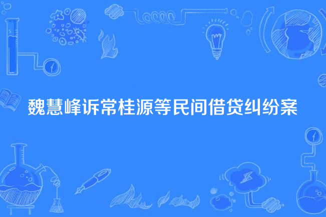 魏慧峰訴常桂源等民間借貸糾紛案