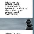 Initiative and Referendum in Switzerland. A Memorial Relative to the Initiative and Referendum in Sw