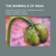 The Mammals of India; A Natural History of All the Animals Known to Inhabit Continental India