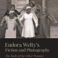 Eudora Welty\x27s Fiction and Photography: The Body of the Other Woman