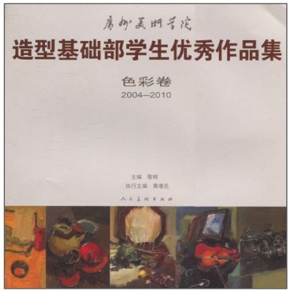 廣州美術學院造型基礎部學生優秀作品集：色彩卷2004-2010