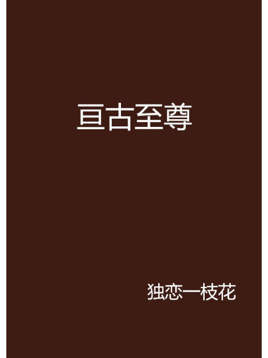 亘古至尊(獨戀一枝花創作的網路小說)