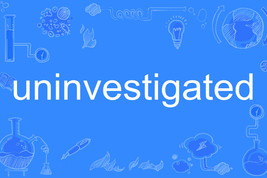 uninvestigated