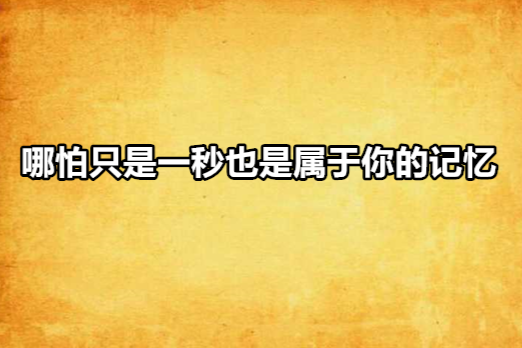 哪怕只是一秒也是屬於你的記憶