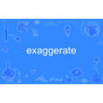 exaggerate