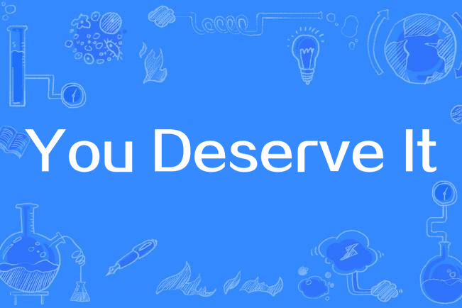 You Deserve It