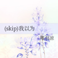 (skip)我以為