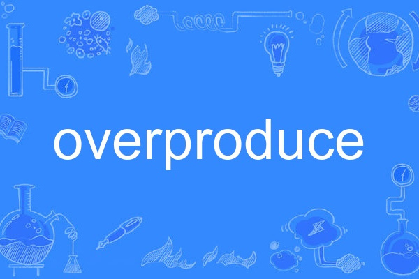 overproduce