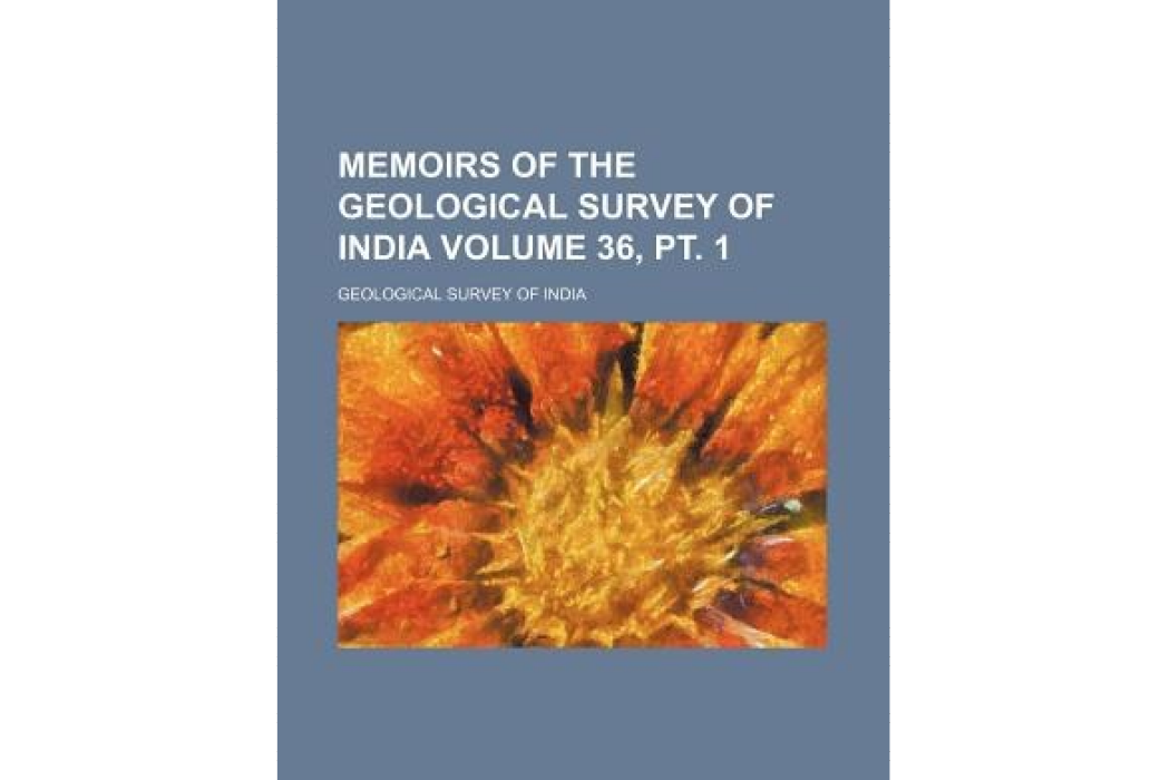 Memoirs of the Geological Survey of India Volume 36, PT. 1