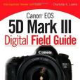 Canon EOS 5D Mark III Digital Field Guide