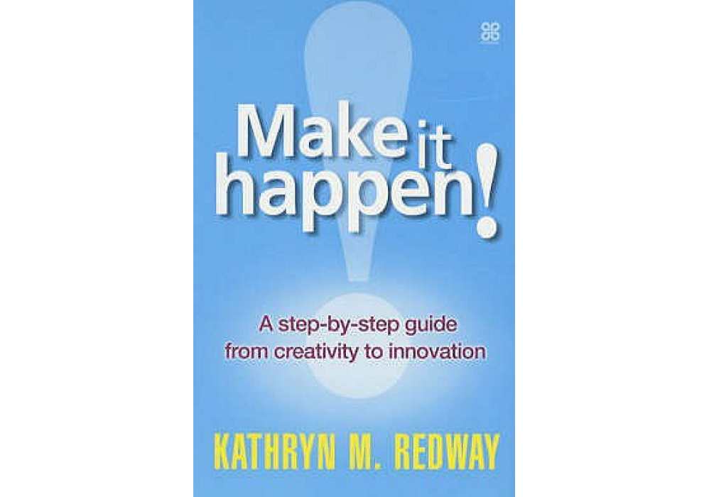 Make it Happen! A Step-by-step Guide to Innovation in the Workplace