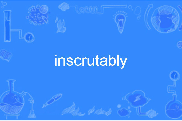 inscrutably