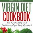 Virgin Diet Cookbook: The Top Healthy and Delicious Virgin Diet Recipes!