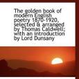 The Golden Book of Modern English Poetry 1870-1920, Selected & Arranged by Thomas Caldwell; with an