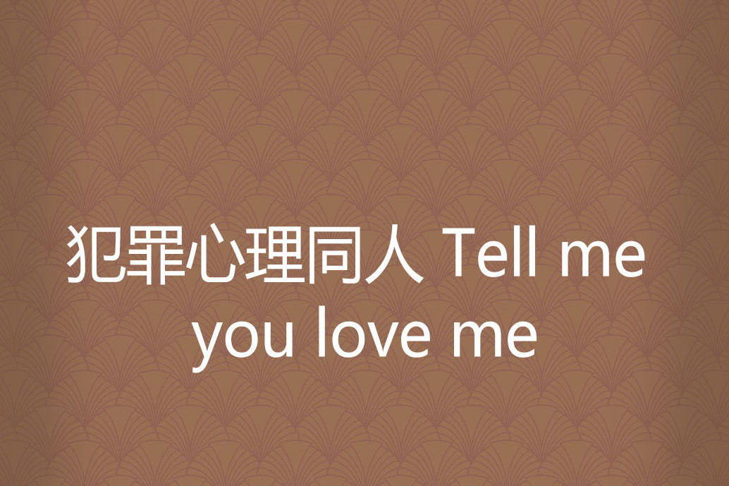 犯罪心理同人 Tell me you love me