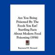 Are You Being Poisoned by the Foods You Eat? Startling Facts about Modern Food Poisoning