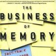 The Business of Memory : How to Maximize Your Brain Power and Fast Track Your Career