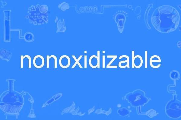 nonoxidizable