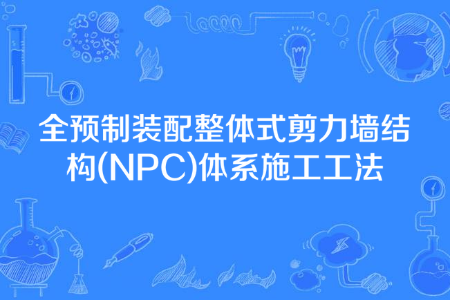 全預製裝配整體式剪力牆結構(NPC)體系施工工法