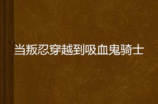 當叛忍穿越到吸血鬼騎士