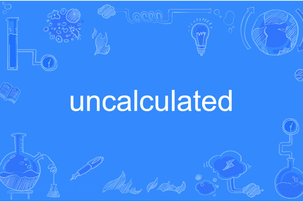 uncalculated