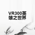 VR300英雄之世界