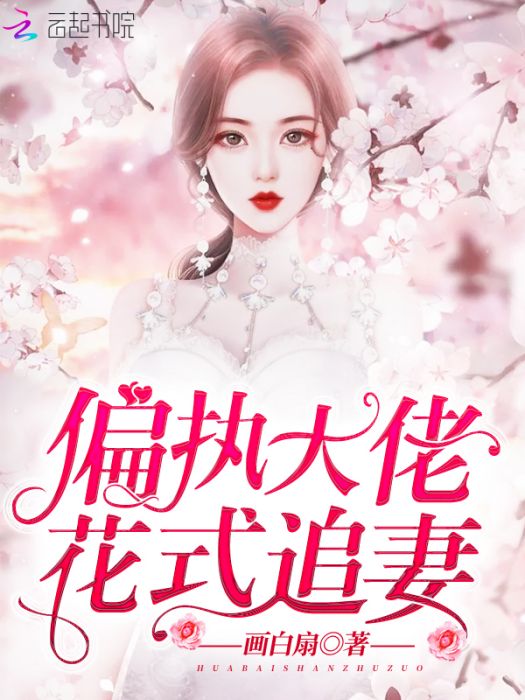 偏執大佬花式追妻(畫白扇所著小說)