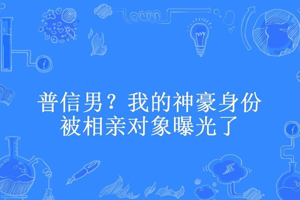 普信男？我的神豪身份被相親對象曝光了