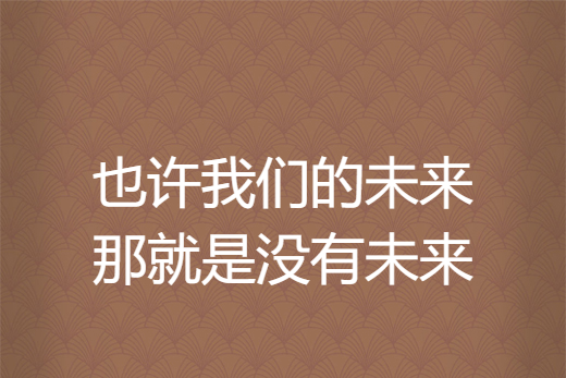 也許我們的未來那就是沒有未來