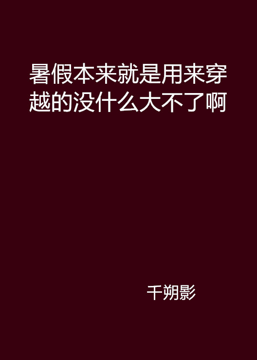 暑假本來就是用來穿越的沒什麼大不了啊