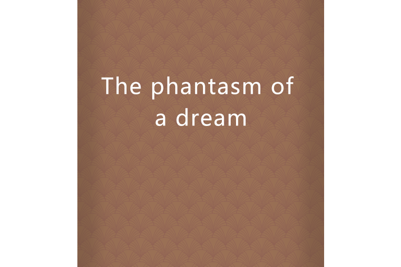 The phantasm of a dream