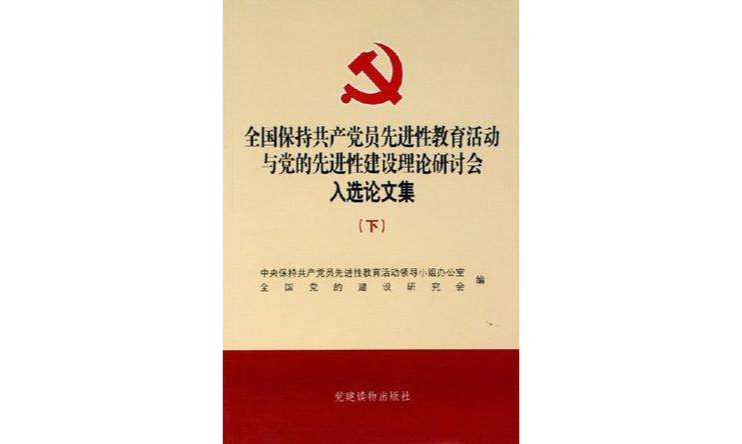 全國保持共產黨員先進性教育活動與黨的先進性建設理論研討會入選論文集（上下）